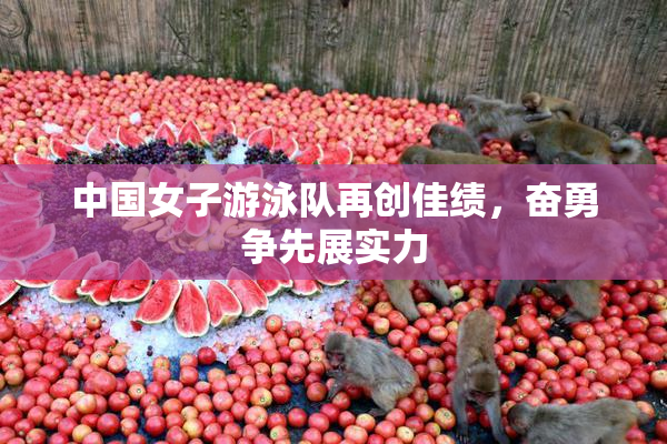 中国女子游泳队再创佳绩，奋勇争先展实力