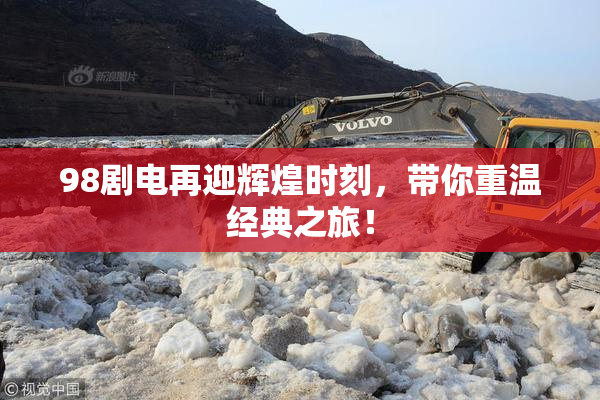 98剧电再迎辉煌时刻，带你重温经典之旅！