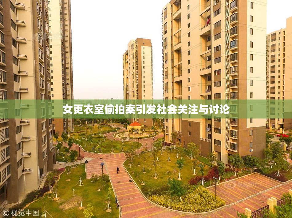女更衣室偷拍案引发社会关注与讨论