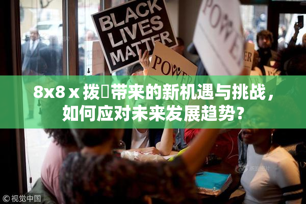 8x8ⅹ拨牐带来的新机遇与挑战，如何应对未来发展趋势？