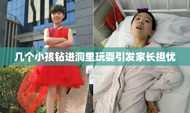 几个小孩钻进洞里玩耍引发家长担忧
