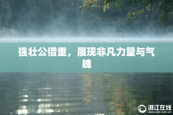 强壮公借重，展现非凡力量与气魄