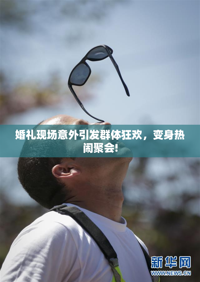 婚礼现场意外引发群体狂欢，变身热闹聚会!