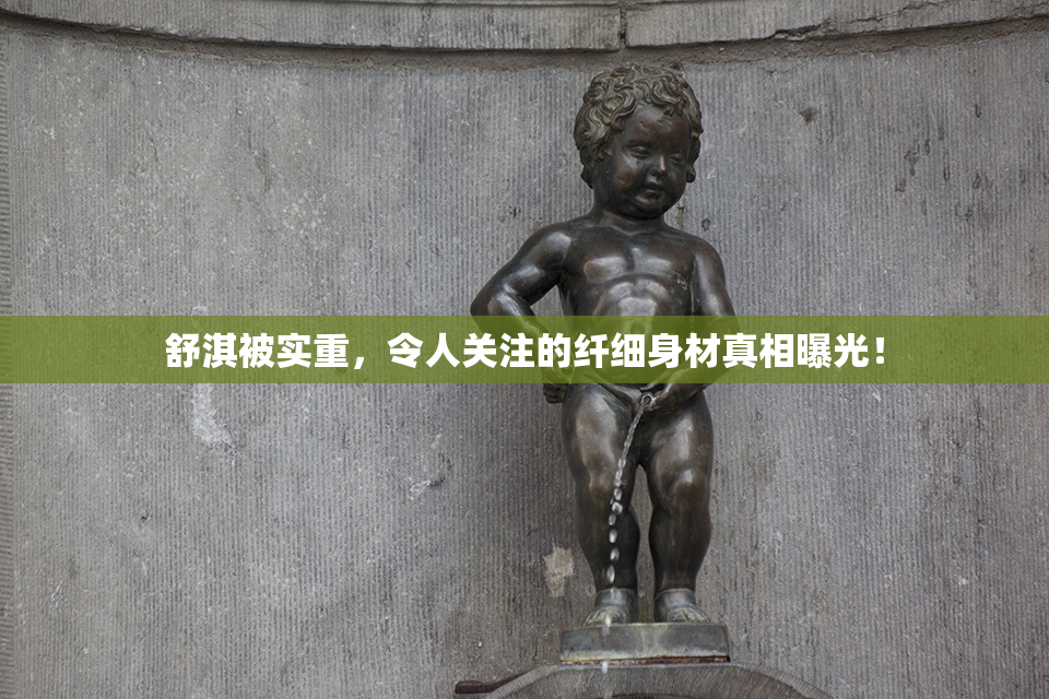 舒淇被实重，令人关注的纤细身材真相曝光！