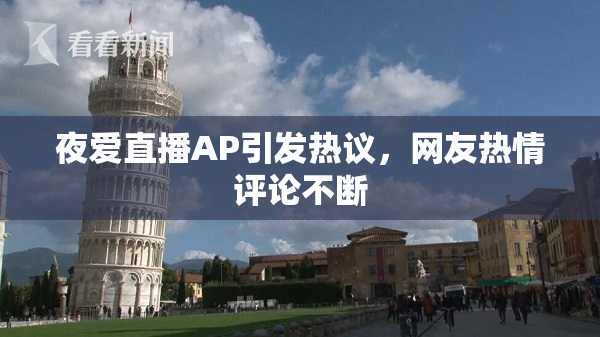 夜爱直播AP引发热议，网友热情评论不断