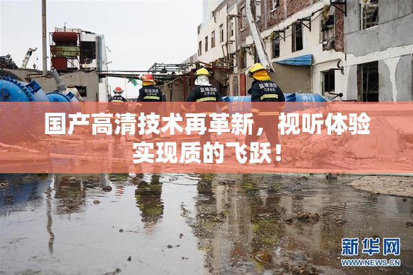 国产高清技术再革新，视听体验实现质的飞跃！