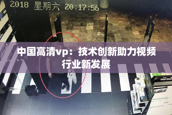 中国高清vp：技术创新助力视频行业新发展