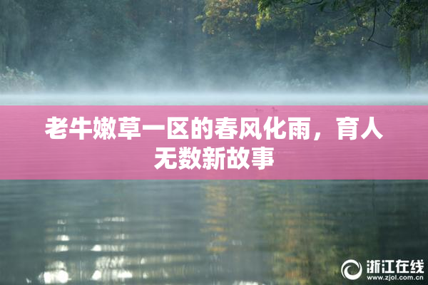 老牛嫩草一区的春风化雨，育人无数新故事