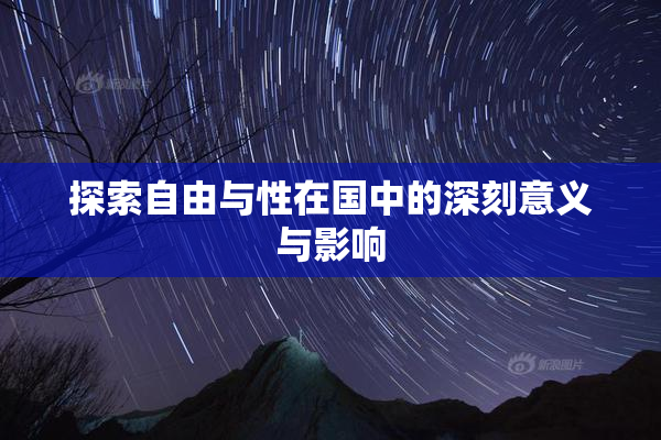探索自由与性在国中的深刻意义与影响