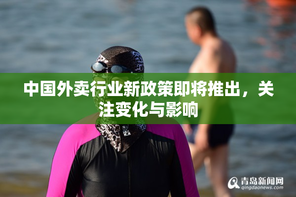中国外卖行业新政策即将推出，关注变化与影响