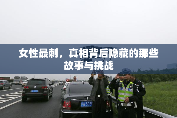 女性最刺，真相背后隐藏的那些故事与挑战