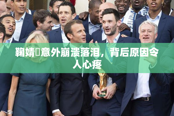 鞠婧祎意外崩溃落泪，背后原因令人心疼