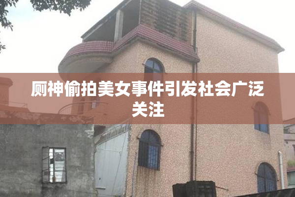 厕神偷拍美女事件引发社会广泛关注