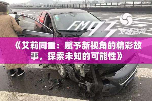 《艾莉同重：赋予新视角的精彩故事，探索未知的可能性》