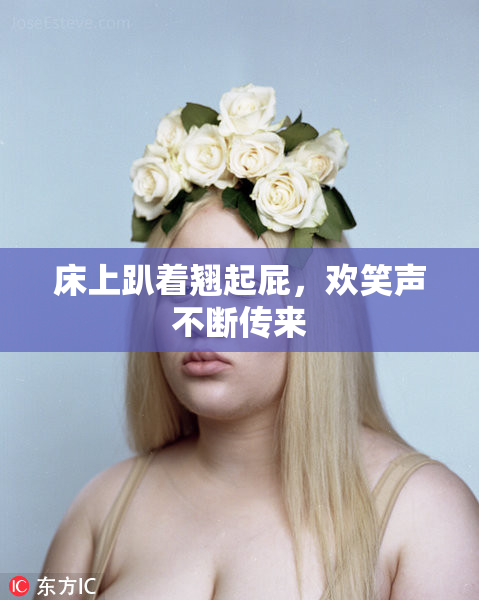 床上趴着翘起屁，欢笑声不断传来