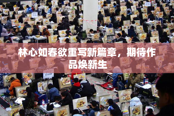 林心如春欲重写新篇章，期待作品焕新生