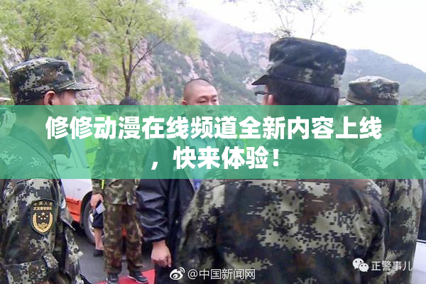 修修动漫在线频道全新内容上线，快来体验！