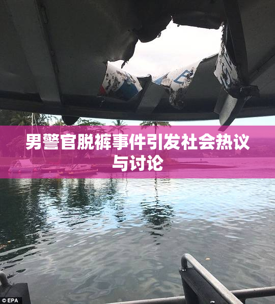 男警官脱裤事件引发社会热议与讨论