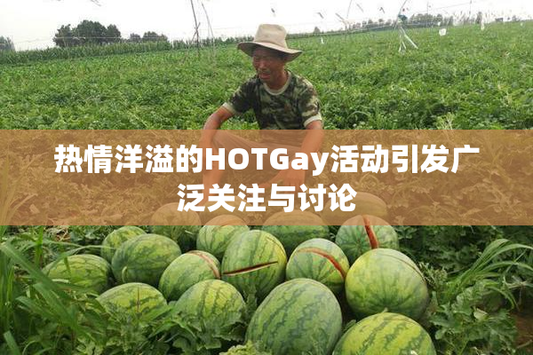 热情洋溢的HOTGay活动引发广泛关注与讨论