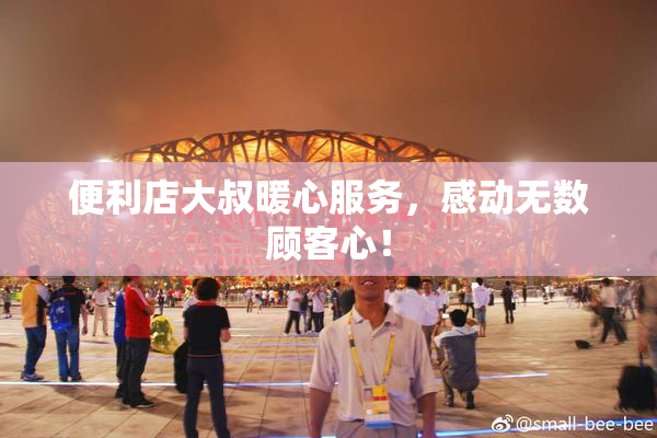 便利店大叔暖心服务，感动无数顾客心！