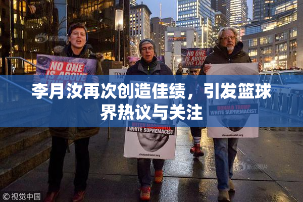 李月汝再次创造佳绩，引发篮球界热议与关注