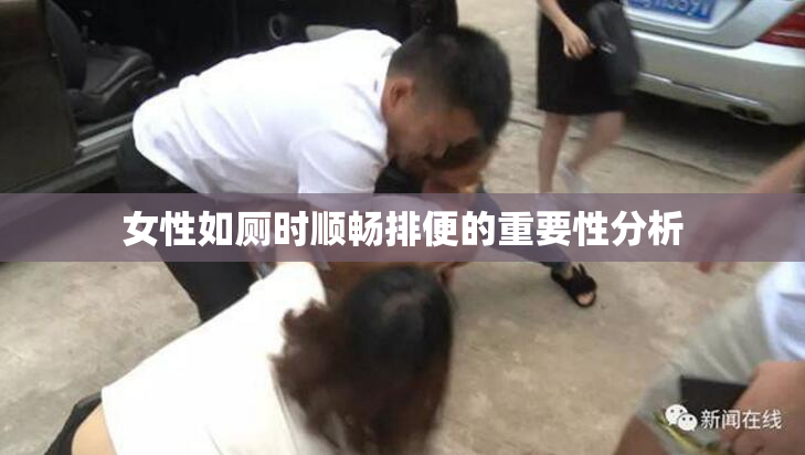女性如厕时顺畅排便的重要性分析