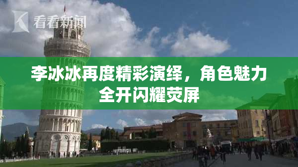 李冰冰再度精彩演绎，角色魅力全开闪耀荧屏