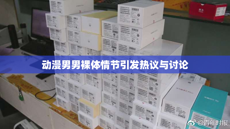 动漫男男裸体情节引发热议与讨论