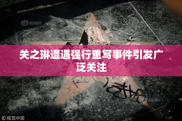关之琳遭遇强行重写事件引发广泛关注