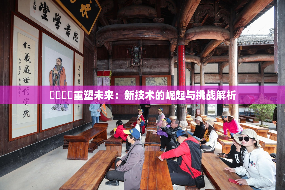 ❌‌❌‌重塑未来：新技术的崛起与挑战解析