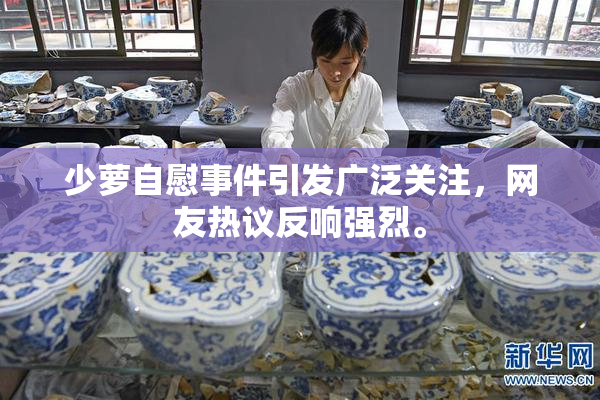少萝自慰事件引发广泛关注，网友热议反响强烈。