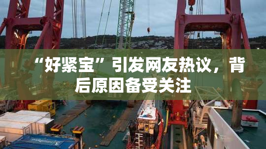 “好紧宝”引发网友热议，背后原因备受关注