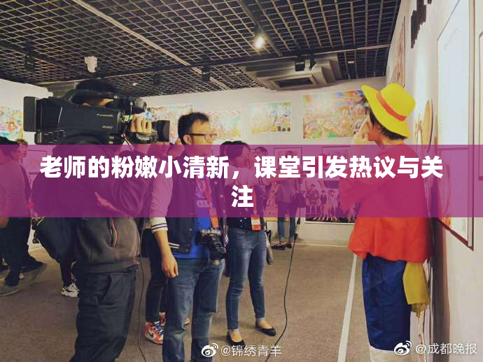 老师的粉嫩小清新，课堂引发热议与关注