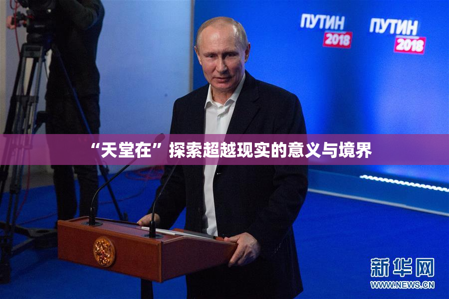“天堂在”探索超越现实的意义与境界