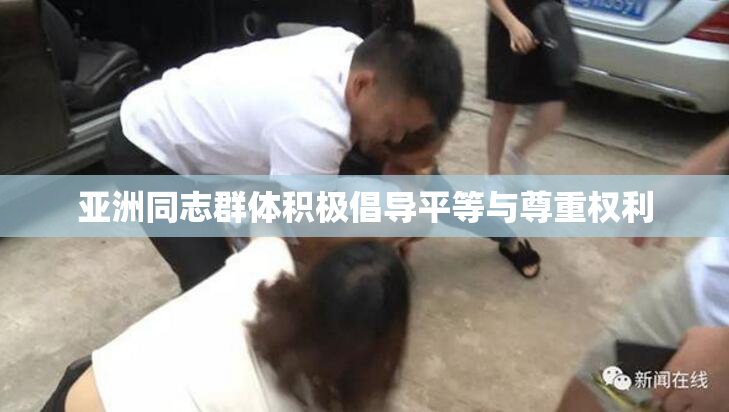 亚洲同志群体积极倡导平等与尊重权利