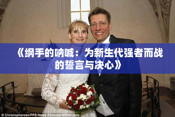 《纲手的呐喊：为新生代强者而战的誓言与决心》