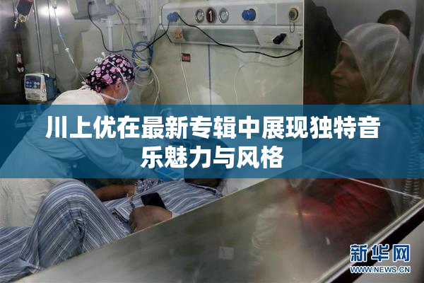 川上优在最新专辑中展现独特音乐魅力与风格