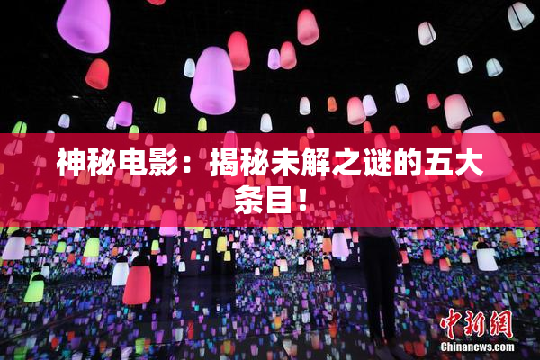 神秘电影：揭秘未解之谜的五大条目！