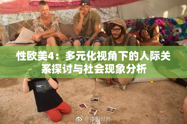 性欧美4：多元化视角下的人际关系探讨与社会现象分析