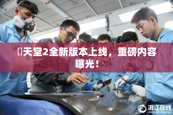 妺天堂2全新版本上线，重磅内容曝光！