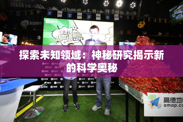 探索未知领域：神秘研究揭示新的科学奥秘