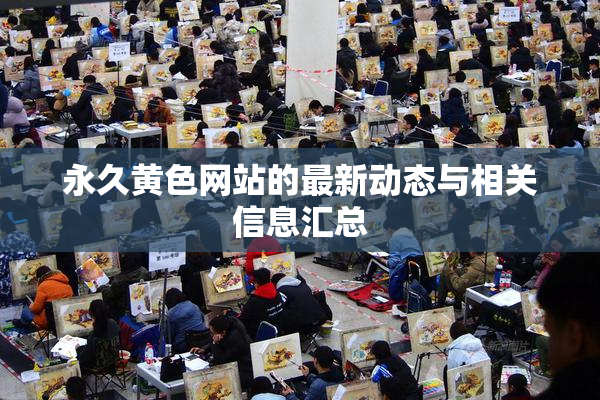 永久黄色网站的最新动态与相关信息汇总