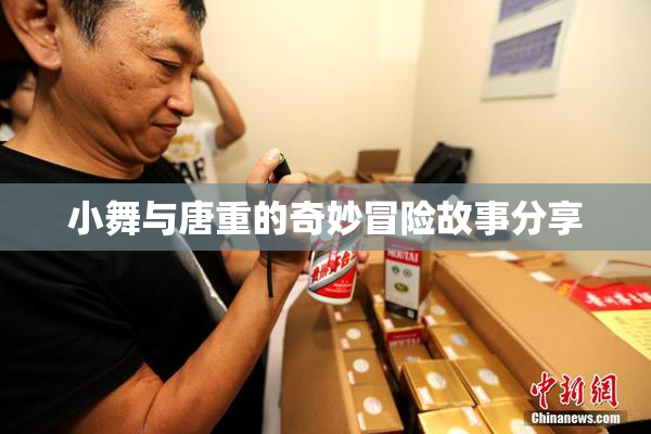 小舞与唐重的奇妙冒险故事分享
