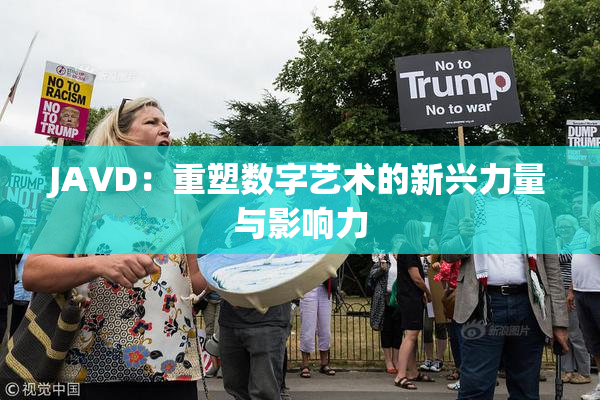 JAVD：重塑数字艺术的新兴力量与影响力