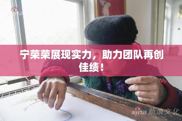 宁荣荣展现实力，助力团队再创佳绩！