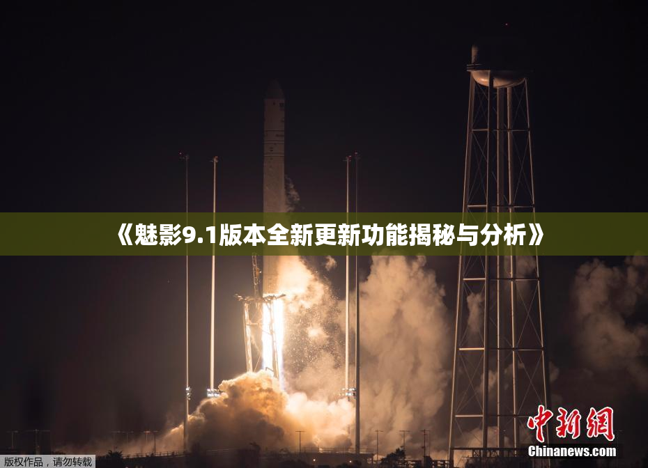 《魅影9.1版本全新更新功能揭秘与分析》