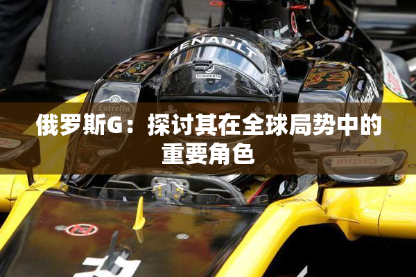 俄罗斯G：探讨其在全球局势中的重要角色