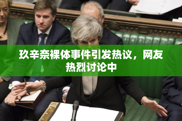 玖辛奈裸体事件引发热议，网友热烈讨论中