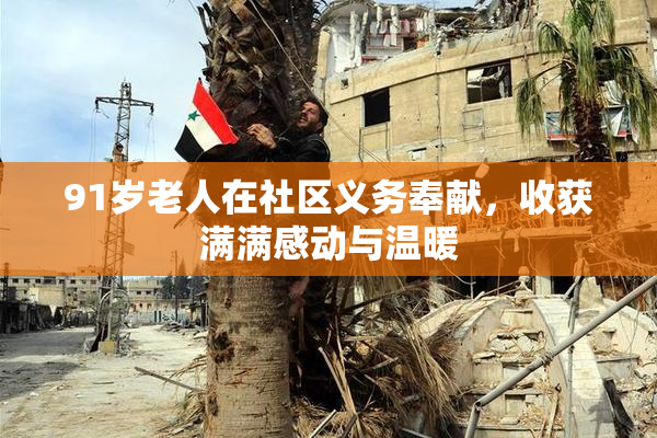 91岁老人在社区义务奉献，收获满满感动与温暖
