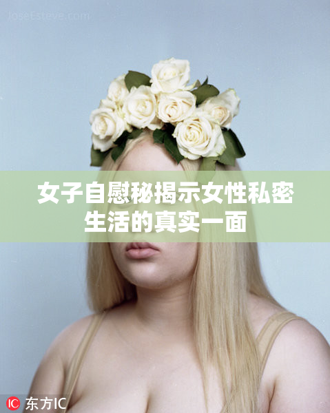女子自慰秘揭示女性私密生活的真实一面
